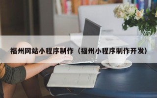 张掖福州网站小程序制作（福州小程序制作开发）