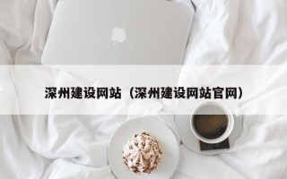 张掖深州建设网站（深州建设网站官网）