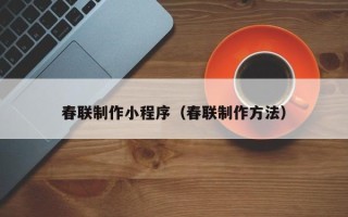 张掖春联制作小程序（春联制作方法）