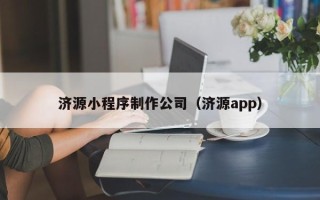 张掖济源小程序制作公司（济源app）